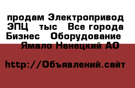 продам Электропривод ЭПЦ-10тыс - Все города Бизнес » Оборудование   . Ямало-Ненецкий АО